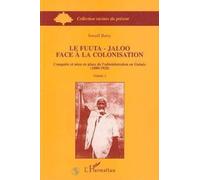 Le Fuuta-Jaloo face à la colonisation. Conquête et mise en place de l'administration en Guinée, 1880-1920 : 2 volumes