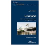Le G5 Sahel - Le Nouveau Régionalisme Sécuritaire En Afrique Du Nord-Ouest