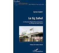 Le G5 Sahel - Le Nouveau Régionalisme Sécuritaire En Afrique Du Nord-Ouest