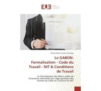 Le GABON: Formalisation - Code du Travail - NIT & Conditions de Travail - Félicité Mbani Awassi Atsimadja - Universitaires Europeennes - broché - Essai