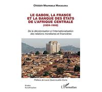 Le Gabon, la France et la Banque des États de l'Afrique centrale (1959-1992): De la décolonisation à l'internationalisation des relations monétaires et financières