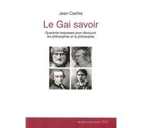 Le Gai Savoir - Quarante Esquisses Pour Découvrir Les Philosophes Et La Philosophie