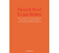 Le Gai Théâtre Pour un théâtre de la contre-addiction. Essai d'histoire sociale et politique du phénomène théâtral - Yannick Butel - Presses Du Reel - broché - Essai