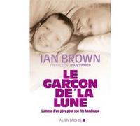 Ian Brown – Le Garçon de la lune – L'amour d'un père pour son fils handicapé – Broché