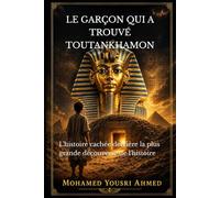 LE GARÇON QUI A TROUVÉ TOUTANKHAMON: L'histoire cachée derrière la plus grande découverte de l'histoire