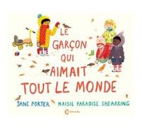 Le garçon qui aimait tout le monde Jane Porter (Auteur), Maisie Paradise Shearring (Illustration), Géraldine Chognard (Traduction)