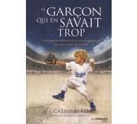 Le garçon qui en savait trop - L'incroyale histoire d'un jeune prodige du base-ball réincarné Cathy Byrd (Auteur), Jack Canfield (Préface), Olivier Vinet (Traduction)