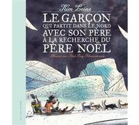 Le garçon qui partit dans le Nord avec son père à la recherche du Père Noël Kim Leine (Auteur), Alain Gnaedig (Traduction), Peter Bay Alexandersen (Illustration)