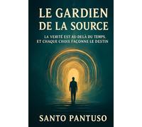Le Gardien de la Source: La vérité se trouve au-delà du temps. Et chaque choix façonne le destin.