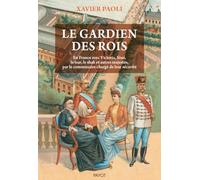 Le gardien des rois: En France avec Victoria, Sissi, le shah et autres majestés, par le commissaire chargé de leur sécurité