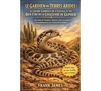 LE GARDIEN DES TERRES ARIDES : LE GUIDE COMPLET DE L'ÉLEVAGE ET DU BIEN-ÊTRE DE LA COULEUVRE DE GUPHER: Au-delà de l'Instinct : Maîtriser l'Art et la Science de la Maintenance des Couleuvres de Gupher