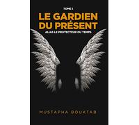 Le Gardien du présent: Alias Le Protecteur du temps