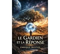 LE GARDIEN ET LA REPONSE: UNE HISTOIRE D'UNE VIE VENUE D'AILLEURS