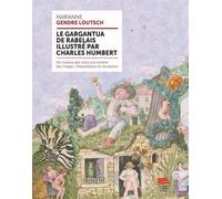 Le Gargantua De Rabelais Illustré Par Charles Humbert - De L'ivresse Des Mots À La Lumière Des Images, Interprétation Et Recréation