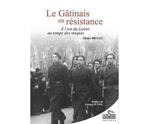 Le gâtinais en résistance À l'est du Loiret au temps des maquis - Liliane Brulez - Corsaire Eds - broché - Témoignage