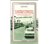 Le gaullisme d'opposition aux Antilles et en Guyane Le RPF sous l'oeil de Jacques Foccart - Sylvain Mary - L'harmattan - broché - Essai