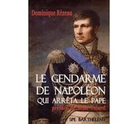 Le gendarme de Napoléon qui arrêta le pape. L'histoire singulière du général baron Etienne Radet