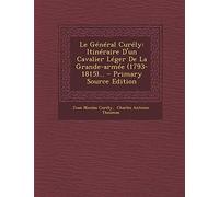 Le Général Curély: Itinéraire D'un Cavalier Léger De La Grande-armée (1793-1815)...