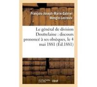 Le général de division Doutrelaine : discours prononcé à ses obsèques, le 4 mai 1881 François-Joseph-Marie-Gabriel Mengin-Lecreulx (Auteur)