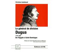 Le Général De Division Dugua (1744-1802) - De L'egypte À Saint-Domingue