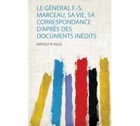Le Général F.-S. Marceau, Sa Vie, Sa Correspondance D'après Des Documents Inédits