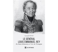 Le général Louis Emmanuel Rey De Saint-Sébastien à l'Arc de Triomphe - Arnauld Divry - Le Lys Bleu - broché - Roman