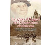 Le Général Regard De La Grande Guerre À La Résistance - Chemin Des Dames, Alsace, Levant, Ligne Maginot