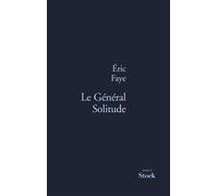 Le general solitude - Eric Faye - Stock - broché - Roman