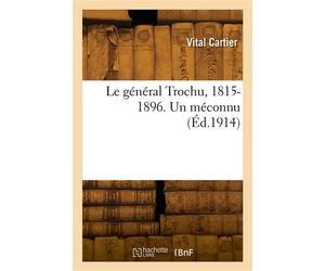 Le général Trochu, 1815-1896. Un méconnu - Vital Cartier - Hachette Bnf - broché - Livre