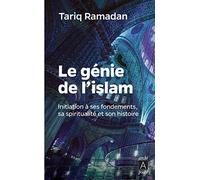 Le génie de l'Islam: Initiation à ses fondements, sa spiritualité et son histoire