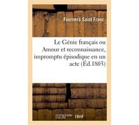 Le Génie français ou Amour et reconnaissance, impromptu épisodique en un acte, mêlé de vaudevilles - Fournera Saint Franc - Hachette Bnf - broché - Livre