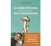 Le Génie méconnu et discret des champignons Ils façonnent la vie sur terre. Découvrez leurs secrets - Guillaume Lopez - Albin Michel - broché - Guide