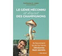 Le Génie méconnu et discret des champignons Ils façonnent la vie sur terre. Découvrez leurs secrets - Guillaume Lopez - Albin Michel - broché - Guide
