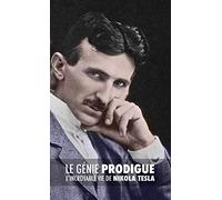 Le Génie Prodigue: L'incroyable Vie de Nikola Tesla
