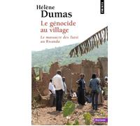 Le Génocide au village Le massacre des Tutsi au Rwanda - Hélène Dumas - Points - Poche - Essai