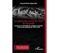 Le génocide contre les Tutsi du Rwanda: Conséquence inéluctable des politiques criminelles et des crimes politiques de 1959 à 1994