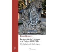 Le génocide des Syriaques et le Vatican (1890-1920) - Tome 1 Seyfo, le génocide des Syriaques