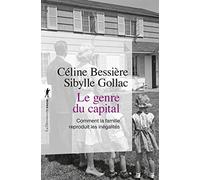 Le genre du capital - Comment la famille reproduit les inégalités Céline Bessière (Auteur), Sibylle Gollac (Auteur)