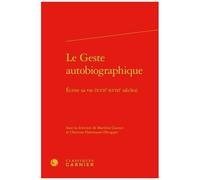 Le Geste Autobiographique - Ecrire Sa Vie (Xviie-Xviiie Siècles)