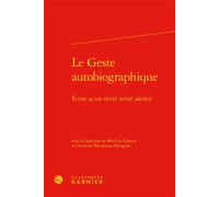 Le Geste Autobiographique - Ecrire Sa Vie (Xviie-Xviiie Siècles)