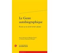 Le Geste autobiographique: Écrire sa vie (XVIIe-XVIIIe siècles)