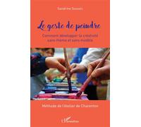 Le geste de peindre Comment développer la créativité sans thème et sans modèle méthode de l'atelier de Charenton - Méthode de l'Atelier de Charenton - Sandrine Sananes - L'harmattan - broché - Guide