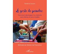 Le Geste De Peindre - Comment Développer La Créativité Sans Thème Et Sans Modèle - Méthode De L'atelier De Charenton