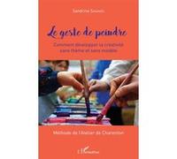 Le geste de peindre: Comment développer la créativité sans thème et sans modèle méthode de l'atelier de Charenton Méthode de l'Atelier de Charenton