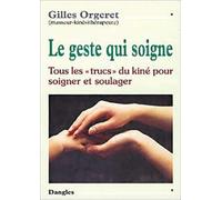 Le Geste qui soigne : Tous les trucs du kiné pour soigner et soulager
