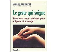 Le Geste Qui Soigne - Tous Les"Trucs" Du Kiné, Un Livre Pour Tous Les Âges De La Vie !