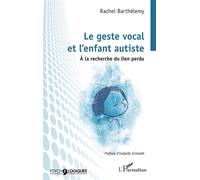 Le geste vocal et l’enfant autiste À la recherche du lien perdu - Rachel Barthélemy - L'harmattan - broché - Essai