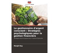 Le gestionnaire d'argent conscient : Stratégies psychologiques pour la gestion financière: Stratégies psychologiques pour l'avance financière