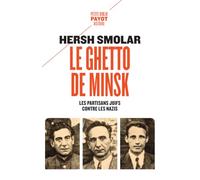 Le ghetto de Minsk Les partisans juifs contre les nazis - Hersh Smolar - Payot - Poche - Essai