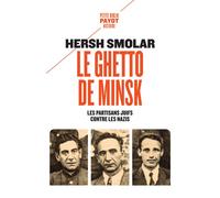 Le ghetto de Minsk Les partisans juifs contre les nazis - Hersh Smolar - Payot - Poche - Essai